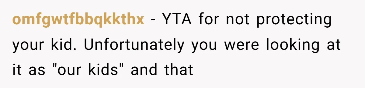 “Get Out of the Picture”: Dad Realizes His Wife Resents His 10-Year-Old Son omfgwtfbbqkkthx − YTA for not protecting your kid. Unfortunately you were looking at it as "our kids" and that