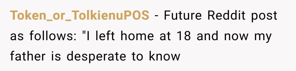“Get Out of the Picture”: Dad Realizes His Wife Resents His 10-Year-Old Son Token_or_TolkienuPOS − Future Reddit post as follows: "I left home at 18 and now my father is desperate to know