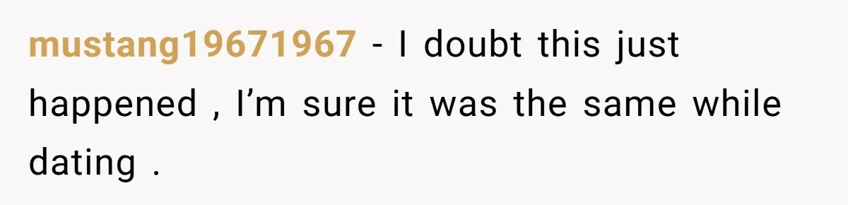 “Get Out of the Picture”: Dad Realizes His Wife Resents His 10-Year-Old Son mustang19671967 − I doubt this just happened , I’m sure it was the same while dating .