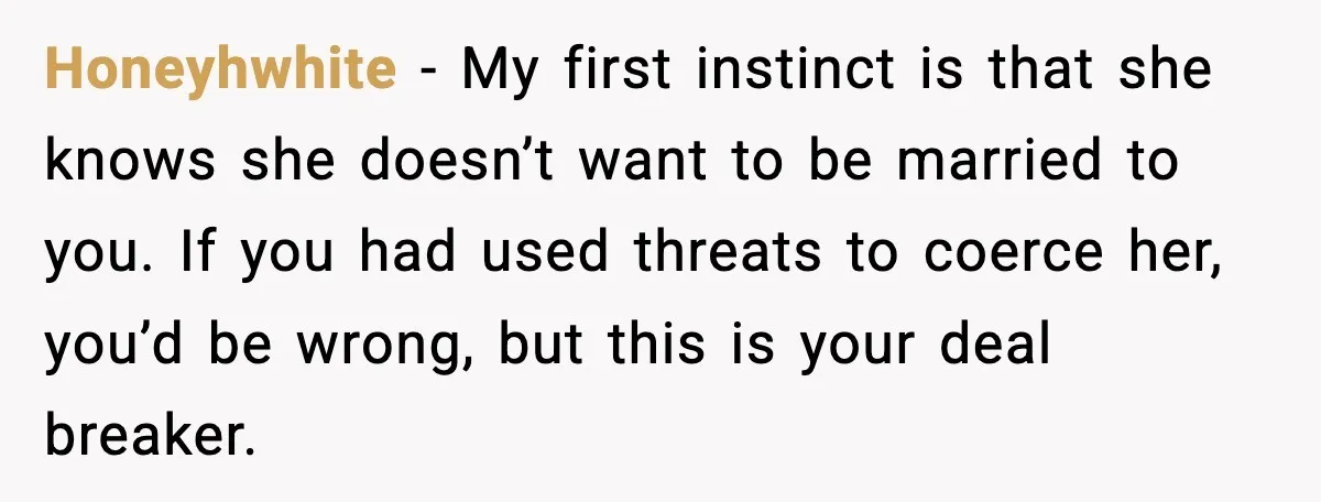 Man Walks Away After Girlfriend Rejects His Proposal Twice Honeyhwhite - My first instinct is that she knows she doesn’t want to be married to you. If you had used threats to coerce her, you’d be wrong, but this...