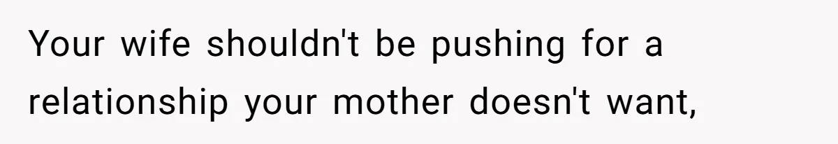 Husband Tells Wife Her MIL Will “Never Love Her” And To Stop Trying, Marriage Blows Up Your wife shouldn't be pushing for a relationship your mother doesn't want,