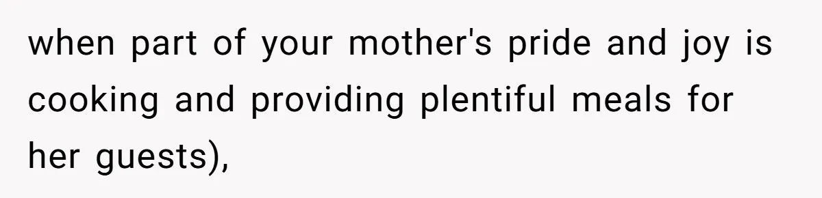 Husband Tells Wife Her MIL Will “Never Love Her” And To Stop Trying, Marriage Blows Up when part of your mother's pride and joy is cooking and providing plentiful meals for her guests),
