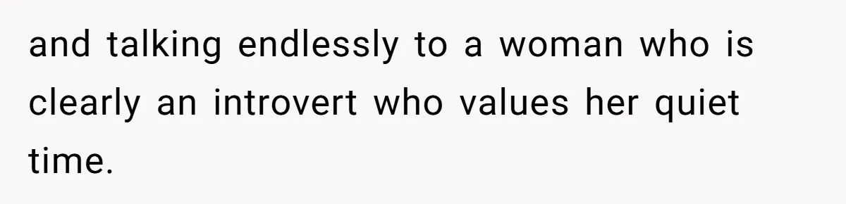 Husband Tells Wife Her MIL Will “Never Love Her” And To Stop Trying, Marriage Blows Up and talking endlessly to a woman who is clearly an introvert who values her quiet time.