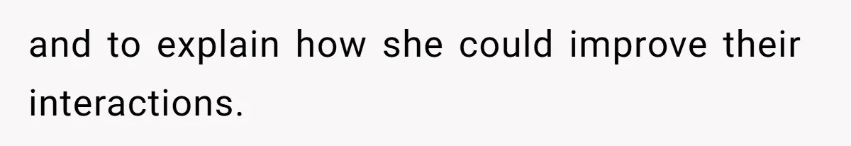 Husband Tells Wife Her MIL Will “Never Love Her” And To Stop Trying, Marriage Blows Up and to explain how she could improve their interactions.