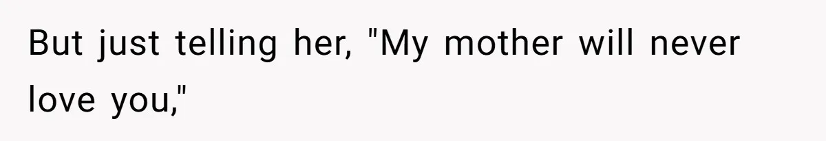 Husband Tells Wife Her MIL Will “Never Love Her” And To Stop Trying, Marriage Blows Up But just telling her, "My mother will never love you,"