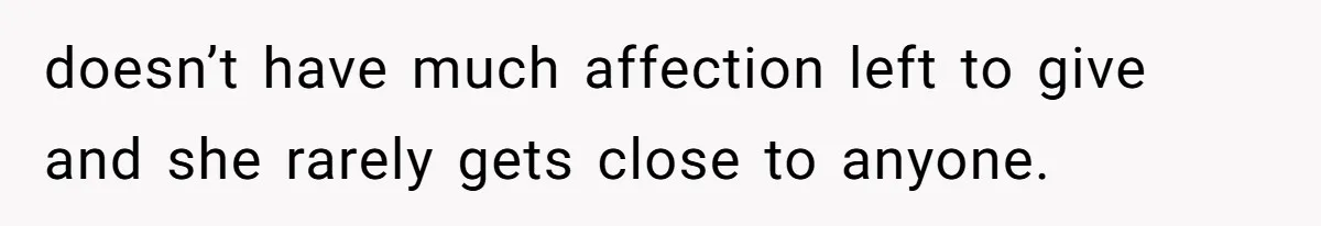 Husband Tells Wife Her MIL Will “Never Love Her” And To Stop Trying, Marriage Blows Up doesn’t have much affection left to give and she rarely gets close to anyone.