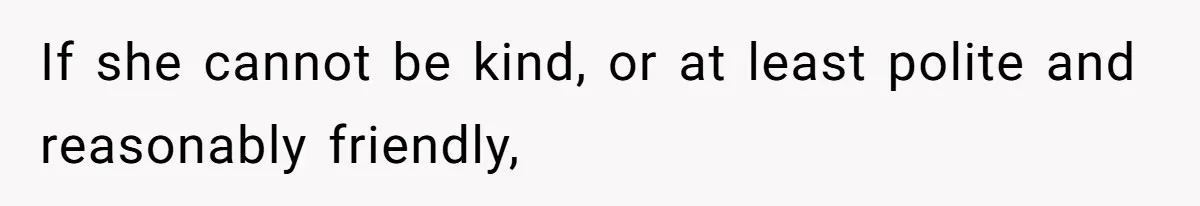 Husband Tells Wife Her MIL Will “Never Love Her” And To Stop Trying, Marriage Blows Up If she cannot be kind, or at least polite and reasonably friendly,