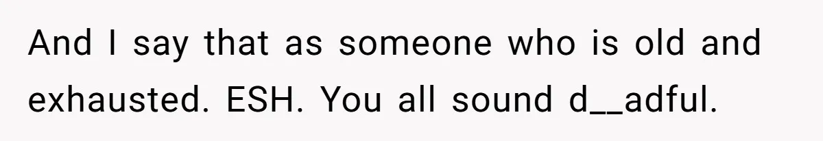 Husband Tells Wife Her MIL Will “Never Love Her” And To Stop Trying, Marriage Blows Up And I say that as someone who is old and exhausted. ESH. You all sound d__adful.