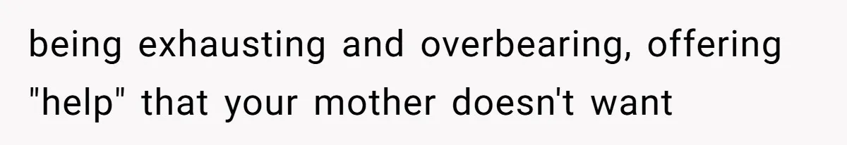 Husband Tells Wife Her MIL Will “Never Love Her” And To Stop Trying, Marriage Blows Up being exhausting and overbearing, offering "help" that your mother doesn't want