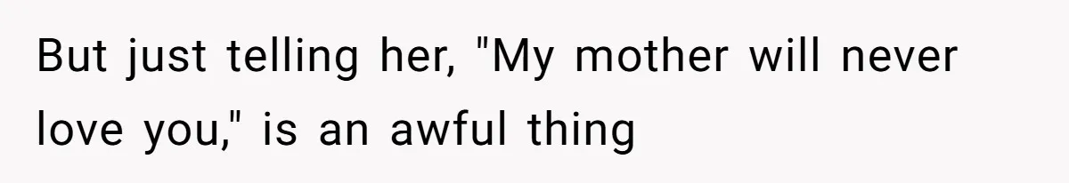 Husband Tells Wife Her MIL Will “Never Love Her” And To Stop Trying, Marriage Blows Up But just telling her, "My mother will never love you," is an awful thing