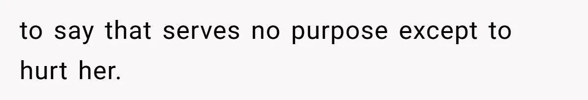 Husband Tells Wife Her MIL Will “Never Love Her” And To Stop Trying, Marriage Blows Up to say that serves no purpose except to hurt her.