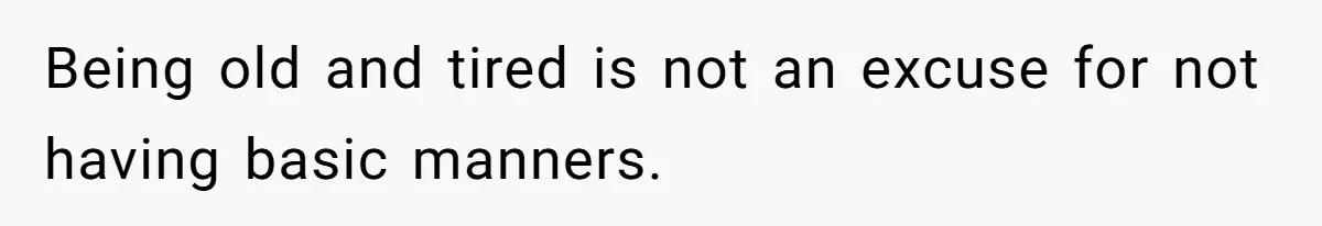 Husband Tells Wife Her MIL Will “Never Love Her” And To Stop Trying, Marriage Blows Up Being old and tired is not an excuse for not having basic manners.