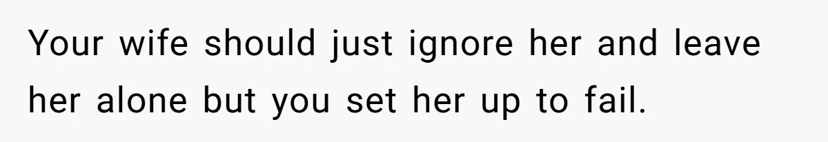Husband Tells Wife Her MIL Will “Never Love Her” And To Stop Trying, Marriage Blows Up Your wife should just ignore her and leave her alone but you set her up to fail.