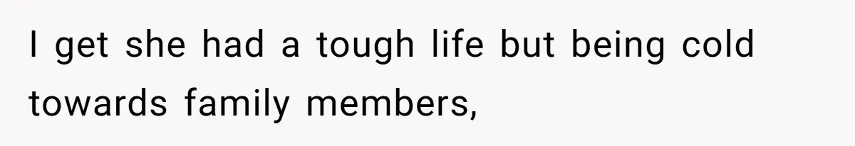 Husband Tells Wife Her MIL Will “Never Love Her” And To Stop Trying, Marriage Blows Up I get she had a tough life but being cold towards family members,
