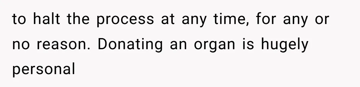 “Ask Your Husband”: Man Denies Sister’s Organ Request After She Married His High School Bully to halt the process at any time, for any or no reason. Donating an organ is hugely personal