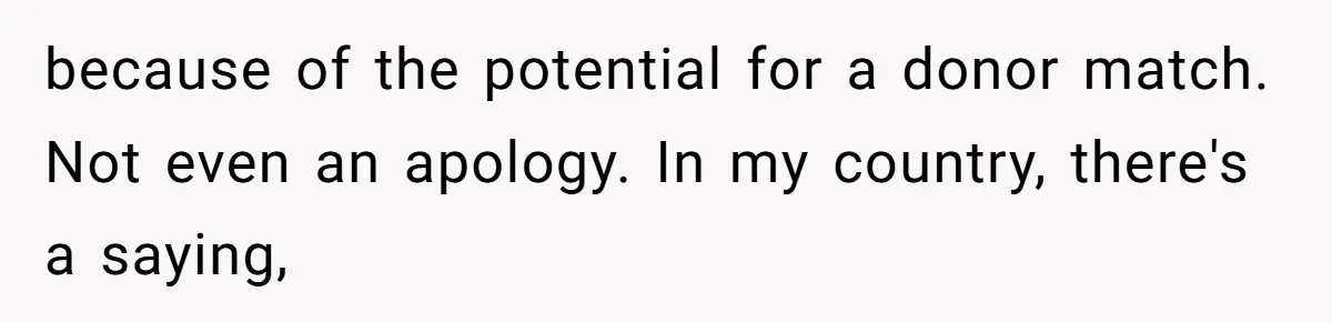“Ask Your Husband”: Man Denies Sister’s Organ Request After She Married His High School Bully because of the potential for a donor match. Not even an apology. In my country, there's a saying,