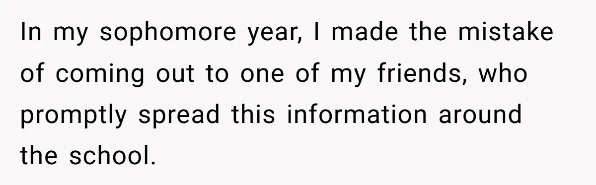 “Ask Your Husband”: Man Denies Sister’s Organ Request After She Married His High School Bully In my sophomore year, I made the mistake of coming out to one of my friends, who promptly spread this information around the school.