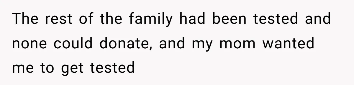 “Ask Your Husband”: Man Denies Sister’s Organ Request After She Married His High School Bully The rest of the family had been tested and none could donate, and my mom wanted me to get tested