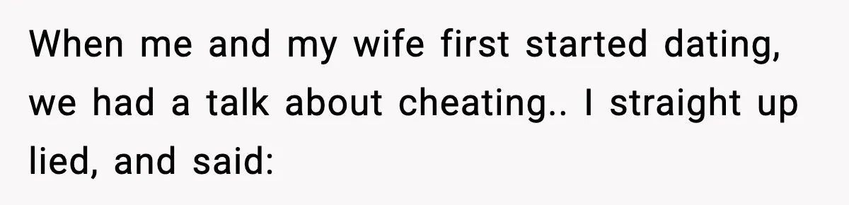 He Said He’d “Forgive One Mistake.” Years Later, His Wife Tests It When me and my wife first started dating, we had a talk about cheating.. I straight up lied, and said: