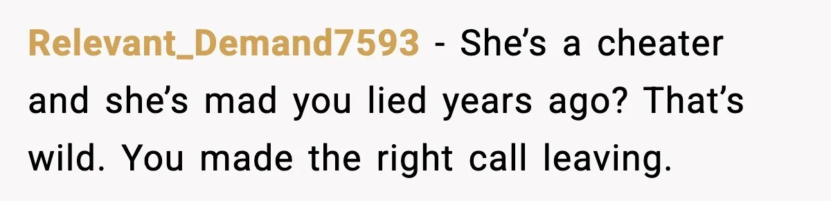 He Said He’d “Forgive One Mistake.” Years Later, His Wife Tests It Relevant_Demand7593 - She’s a cheater and she’s mad you lied years ago? That’s wild. You made the right call leaving.