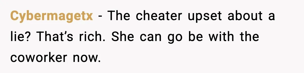 He Said He’d “Forgive One Mistake.” Years Later, His Wife Tests It Cybermagetx - The cheater upset about a lie? That’s rich. She can go be with the coworker now.