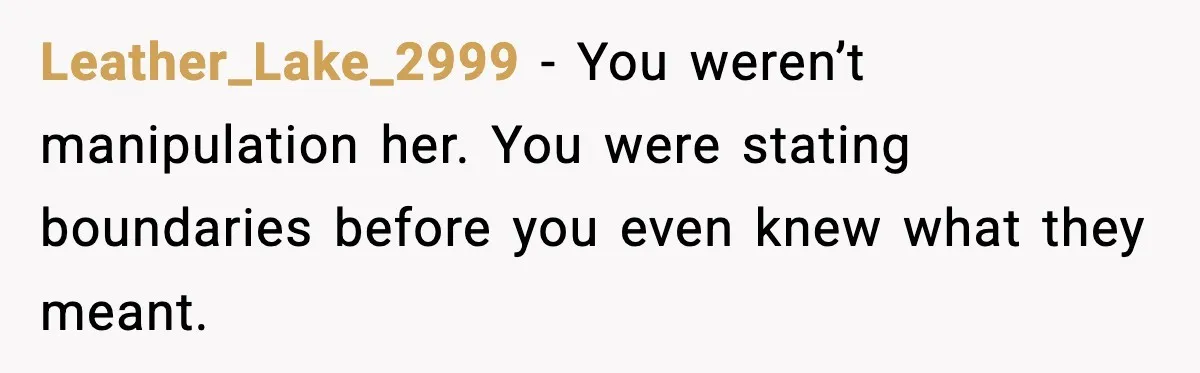 He Said He’d “Forgive One Mistake.” Years Later, His Wife Tests It Leather_Lake_2999 - You weren’t manipulation her. You were stating boundaries before you even knew what they meant.