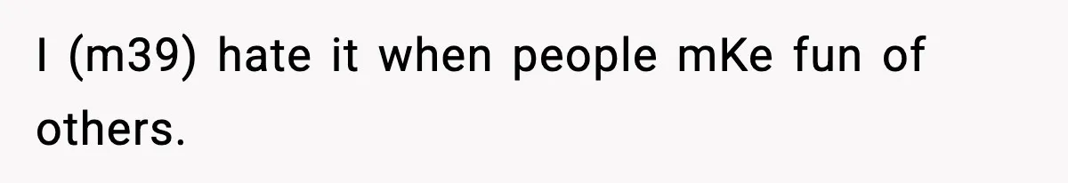 Dinner Explodes After Girlfriend Jokes About His Ex’s Body I (m39) hate it when people mKe fun of others.