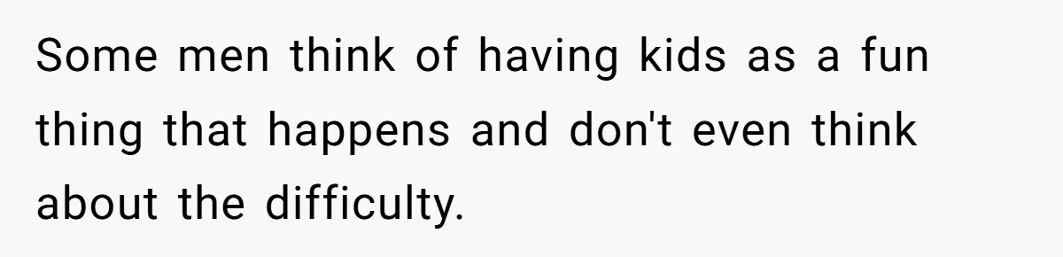 He Left Her to Become a Dad, Now He Wants His Child-Free Life (and Wife) Back Some men think of having kids as a fun thing that happens and don't even think about the difficulty.