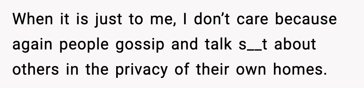 Dinner Explodes After Girlfriend Jokes About His Ex’s Body When it is just to me, I don’t care because again people gossip and talk s__t about others in the privacy of their own homes.
