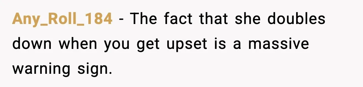 Dinner Explodes After Girlfriend Jokes About His Ex’s Body Any_Roll_184 - The fact that she doubles down when you get upset is a massive warning sign.