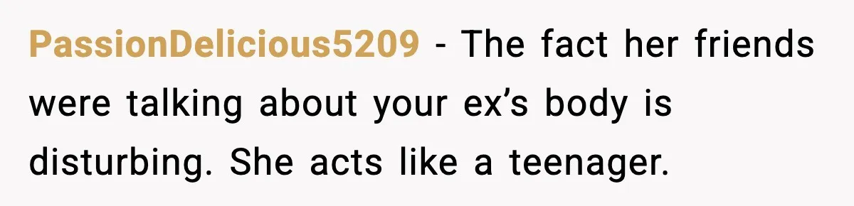 Dinner Explodes After Girlfriend Jokes About His Ex’s Body PassionDelicious5209 - The fact her friends were talking about your ex’s body is disturbing. She acts like a teenager.