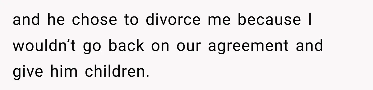 He Left Her to Become a Dad, Now He Wants His Child-Free Life (and Wife) Back and he chose to divorce me because I wouldn’t go back on our agreement and give him children.