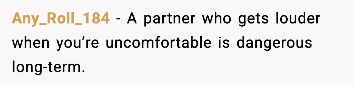 Dinner Explodes After Girlfriend Jokes About His Ex’s Body Any_Roll_184 - A partner who gets louder when you’re uncomfortable is dangerous long-term.