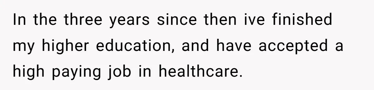 He Left Her to Become a Dad, Now He Wants His Child-Free Life (and Wife) Back In the three years since then ive finished my higher education, and have accepted a high paying job in healthcare.