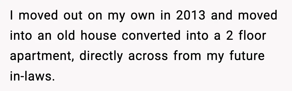 Downstairs Neighbors Wouldn’t Stop Blasting Music, So He Went Full Audio Warfare I moved out on my own in 2013 and moved into an old house converted into a 2 floor apartment, directly across from my future in-laws.