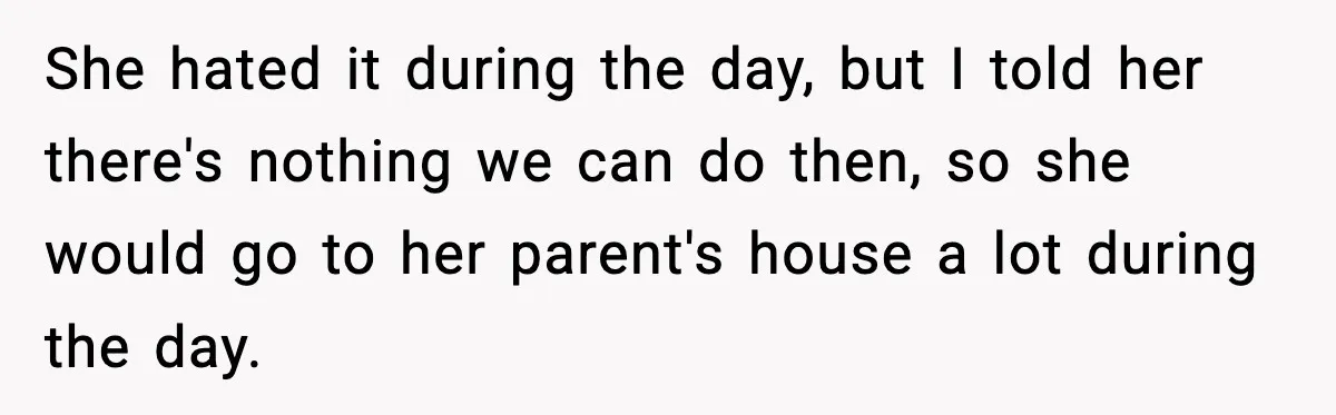 Downstairs Neighbors Wouldn’t Stop Blasting Music, So He Went Full Audio Warfare She hated it during the day, but I told her there's nothing we can do then, so she would go to her parent's house a lot during the day.