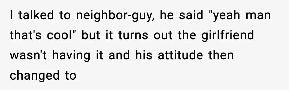 Downstairs Neighbors Wouldn’t Stop Blasting Music, So He Went Full Audio Warfare I talked to neighbor-guy, he said "yeah man that's cool" but it turns out the girlfriend wasn't having it and his attitude then changed to