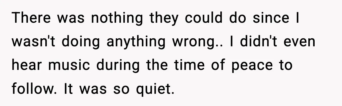 Downstairs Neighbors Wouldn’t Stop Blasting Music, So He Went Full Audio Warfare There was nothing they could do since I wasn't doing anything wrong.. I didn't even hear music during the time of peace to follow. It was so quiet.