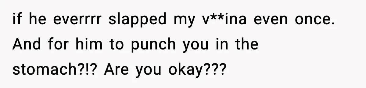 Wife Reacts After Husband Repeatedly Violates Her Boundaries, He Punches Her—Is She At Fault? if he everrrr slapped my v**ina even once. And for him to punch you in the stomach?!? Are you okay???