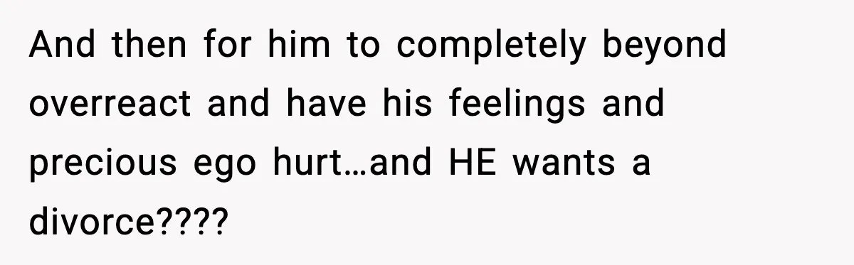 Wife Reacts After Husband Repeatedly Violates Her Boundaries, He Punches Her—Is She At Fault? And then for him to completely beyond overreact and have his feelings and precious ego hurt…and HE wants a divorce????