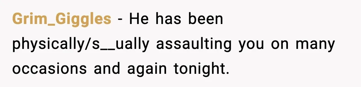 Wife Reacts After Husband Repeatedly Violates Her Boundaries, He Punches Her—Is She At Fault? Grim_Giggles − He has been physically/s__ually assaulting you on many occasions and again tonight.
