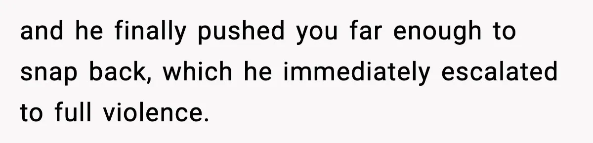 Wife Reacts After Husband Repeatedly Violates Her Boundaries, He Punches Her—Is She At Fault? and he finally pushed you far enough to snap back, which he immediately escalated to full violence.