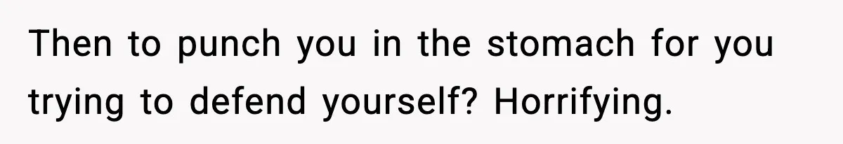 Wife Reacts After Husband Repeatedly Violates Her Boundaries, He Punches Her—Is She At Fault? Then to punch you in the stomach for you trying to defend yourself? Horrifying.