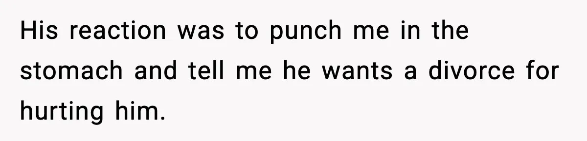 Wife Reacts After Husband Repeatedly Violates Her Boundaries, He Punches Her—Is She At Fault? His reaction was to punch me in the stomach and tell me he wants a divorce for hurting him.