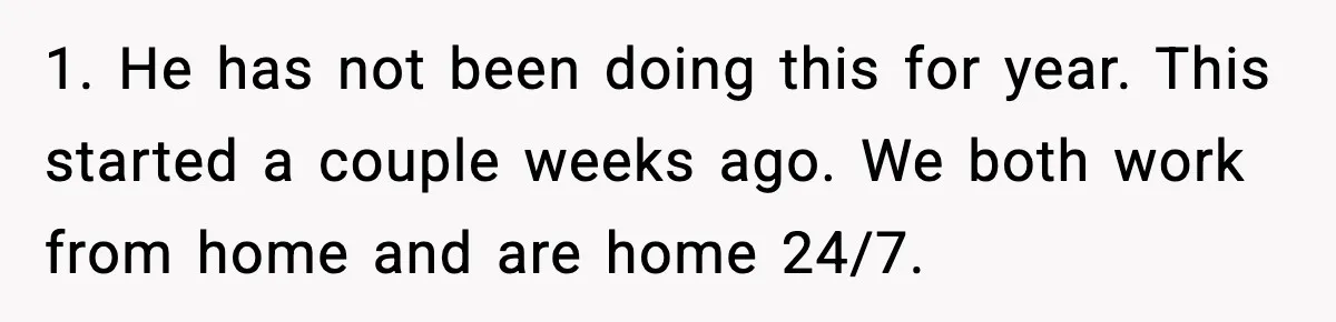 Wife Reacts After Husband Repeatedly Violates Her Boundaries, He Punches Her—Is She At Fault? 1. He has not been doing this for year. This started a couple weeks ago. We both work from home and are home 24/7.