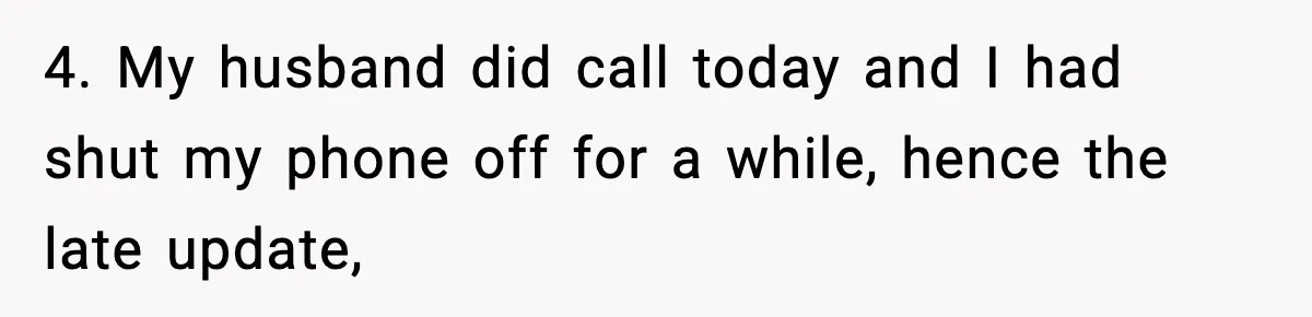 Wife Reacts After Husband Repeatedly Violates Her Boundaries, He Punches Her—Is She At Fault? 4. My husband did call today and I had shut my phone off for a while, hence the late update,