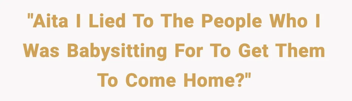 Teen Babysitter Outsmarts Negligent Parents After Midnight No-Show "AITA I lied to the people who I was babysitting for to get them to come home?"