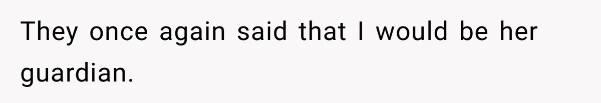 Parents Expect Daughter To Become Disabled Sister’s Lifetime Guardian, She Demands Full Inheritance They once again said that I would be her guardian.