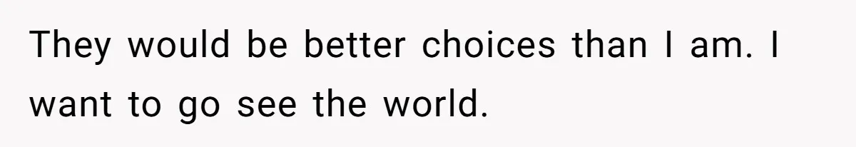Parents Expect Daughter To Become Disabled Sister’s Lifetime Guardian, She Demands Full Inheritance They would be better choices than I am. I want to go see the world.
