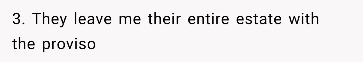 Parents Expect Daughter To Become Disabled Sister’s Lifetime Guardian, She Demands Full Inheritance 3. They leave me their entire estate with the proviso